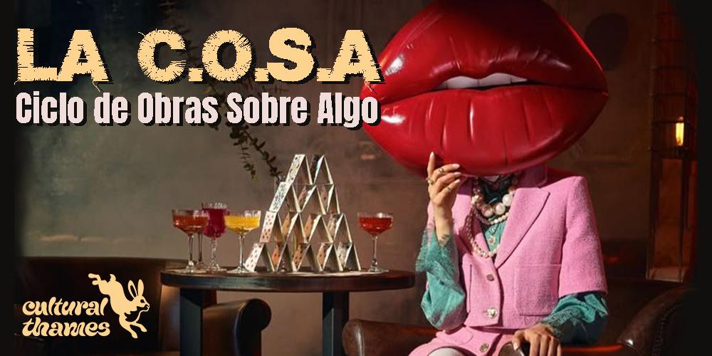 La C.O.S.A. (Ciclo de Obras Sobre Algo)